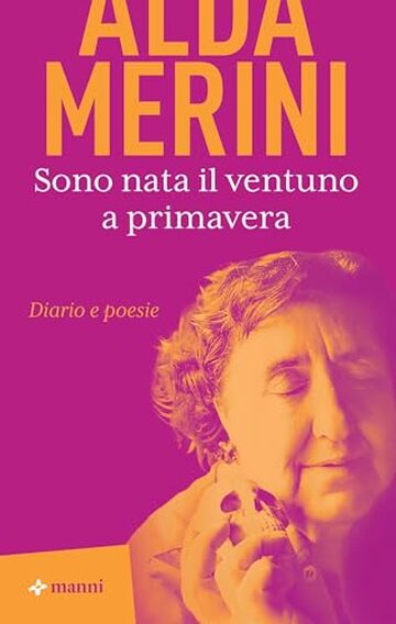 Sono nata il ventuno a primavera: Diario e poesie Sono nata il ventuno a primavera: Diario e poesie